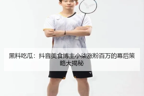 黑料吃瓜：抖音美食博主小柒涨粉百万的幕后策略大揭秘